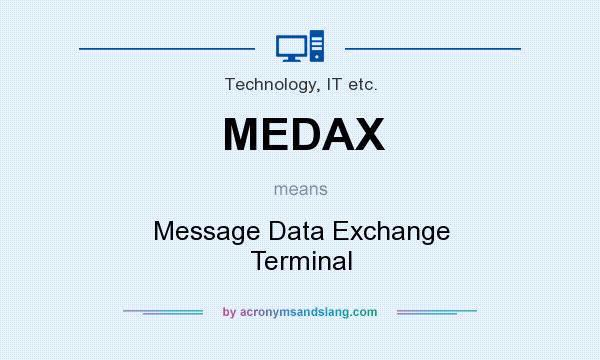 What does MEDAX mean? It stands for Message Data Exchange Terminal