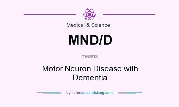 What does MND/D mean? It stands for Motor Neuron Disease with Dementia