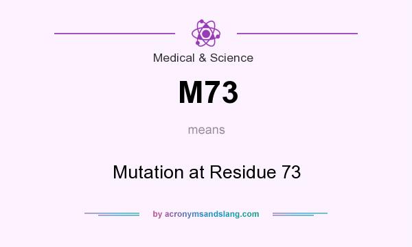 What does M73 mean? It stands for Mutation at Residue 73