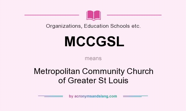 What does MCCGSL mean? It stands for Metropolitan Community Church of Greater St Louis