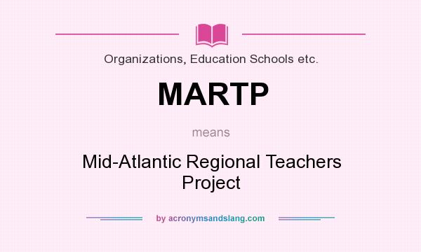 What does MARTP mean? It stands for Mid-Atlantic Regional Teachers Project