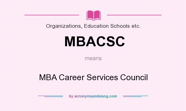 What does MBACSC mean? It stands for MBA Career Services Council