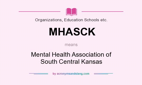 What does MHASCK mean? It stands for Mental Health Association of South Central Kansas