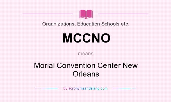 What does MCCNO mean? It stands for Morial Convention Center New Orleans