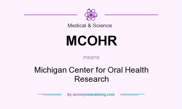 What does MCOHR mean? It stands for Michigan Center for Oral Health Research