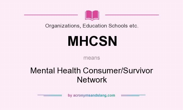 What does MHCSN mean? It stands for Mental Health Consumer/Survivor Network