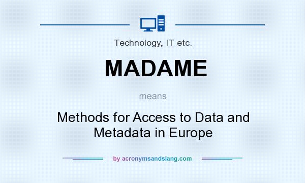 What does MADAME mean? It stands for Methods for Access to Data and Metadata in Europe