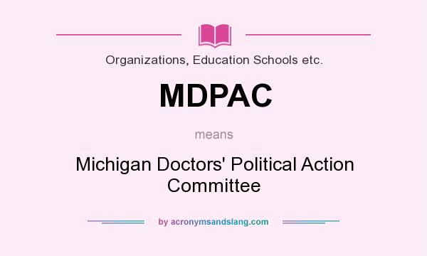 What does MDPAC mean? It stands for Michigan Doctors` Political Action Committee