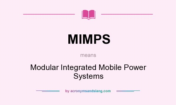 What does MIMPS mean? It stands for Modular Integrated Mobile Power Systems