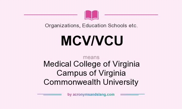 What does MCV/VCU mean? It stands for Medical College of Virginia Campus of Virginia Commonwealth University