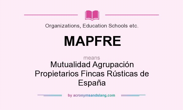 What does MAPFRE mean? It stands for Mutualidad Agrupación Propietarios Fincas Rústicas de España