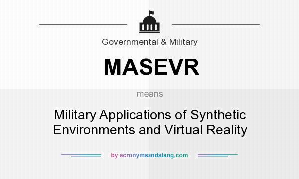 What does MASEVR mean? It stands for Military Applications of Synthetic Environments and Virtual Reality