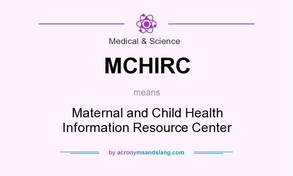 What does MCHIRC mean? It stands for Maternal and Child Health Information Resource Center