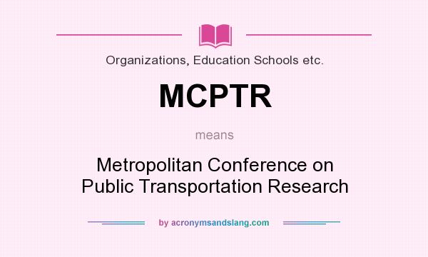 What does MCPTR mean? It stands for Metropolitan Conference on Public Transportation Research