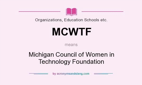 What does MCWTF mean? It stands for Michigan Council of Women in Technology Foundation