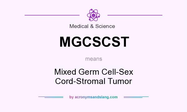 What does MGCSCST mean? It stands for Mixed Germ Cell-Sex Cord-Stromal Tumor