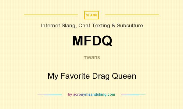 What does MFDQ mean? It stands for My Favorite Drag Queen