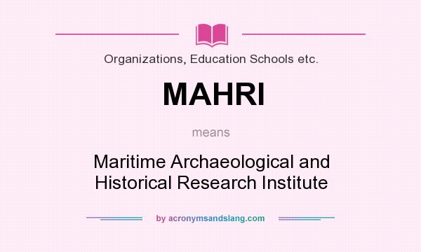 What does MAHRI mean? It stands for Maritime Archaeological and Historical Research Institute