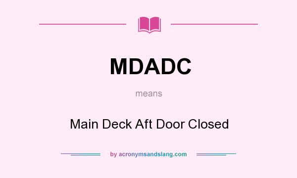What does MDADC mean? It stands for Main Deck Aft Door Closed