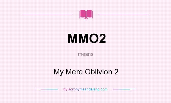 What does MMO2 mean? It stands for My Mere Oblivion 2