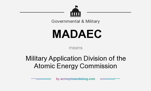 What does MADAEC mean? It stands for Military Application Division of the Atomic Energy Commission