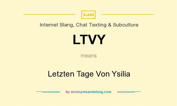 What does LTVY mean? It stands for Letzten Tage Von Ysilia