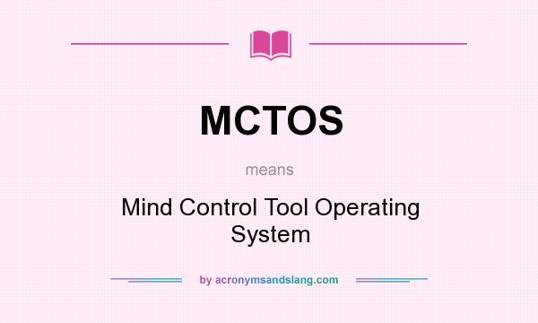 What does MCTOS mean? It stands for Mind Control Tool Operating System