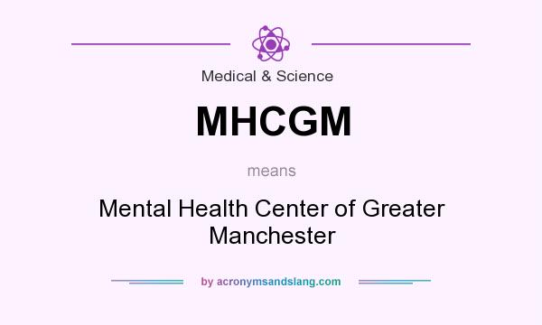 What does MHCGM mean? It stands for Mental Health Center of Greater Manchester