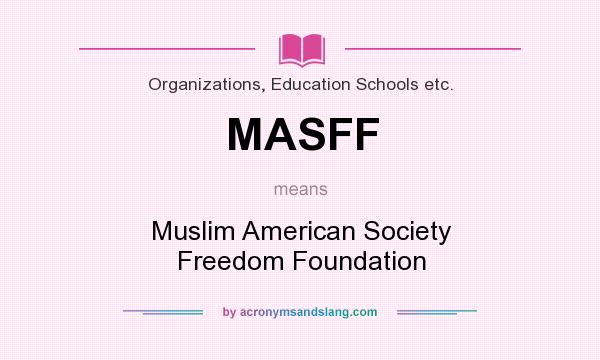 What does MASFF mean? It stands for Muslim American Society Freedom Foundation