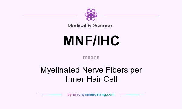 What does MNF/IHC mean? It stands for Myelinated Nerve Fibers per Inner Hair Cell