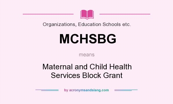 What does MCHSBG mean? It stands for Maternal and Child Health Services Block Grant