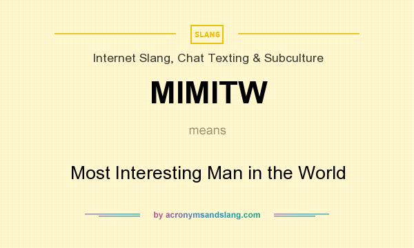 What does MIMITW mean? It stands for Most Interesting Man in the World