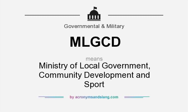 What does MLGCD mean? It stands for Ministry of Local Government, Community Development and Sport