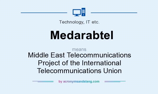 What does Medarabtel mean? It stands for Middle East Telecommunications Project of the International Telecommunications Union