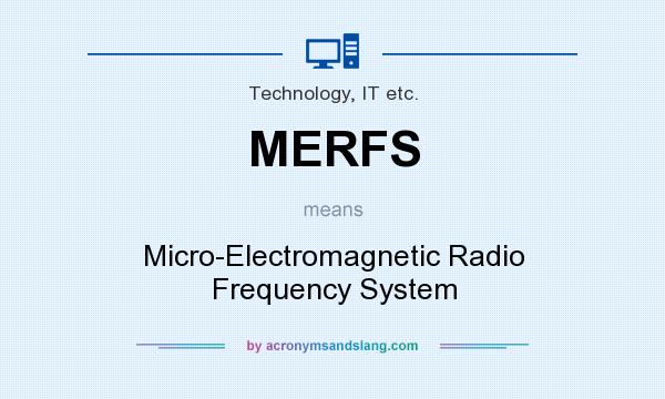 What does MERFS mean? It stands for Micro-Electromagnetic Radio Frequency System