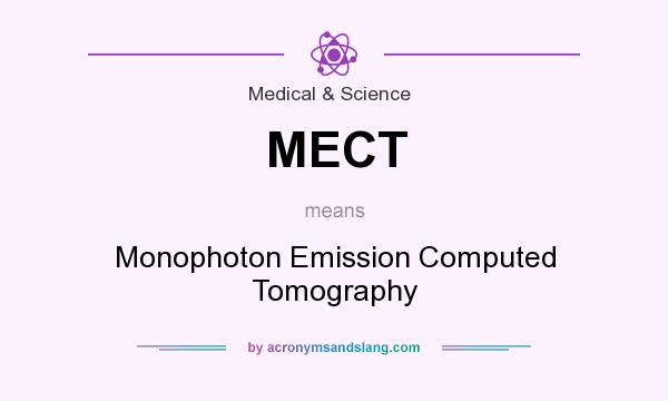 What does MECT mean? It stands for Monophoton Emission Computed Tomography