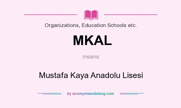 What does MKAL mean? It stands for Mustafa Kaya Anadolu Lisesi