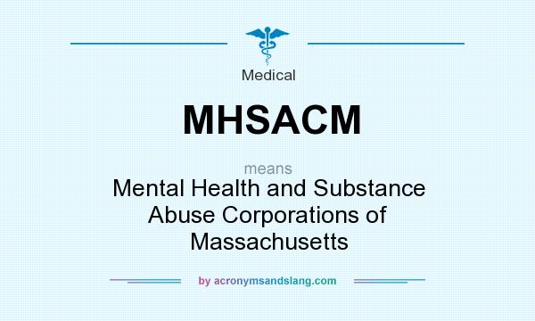 What does MHSACM mean? It stands for Mental Health and Substance Abuse Corporations of Massachusetts