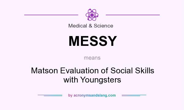 What does MESSY mean? It stands for Matson Evaluation of Social Skills with Youngsters