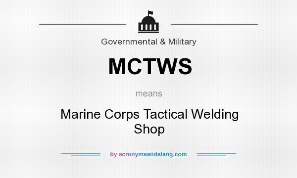 What does MCTWS mean? It stands for Marine Corps Tactical Welding Shop
