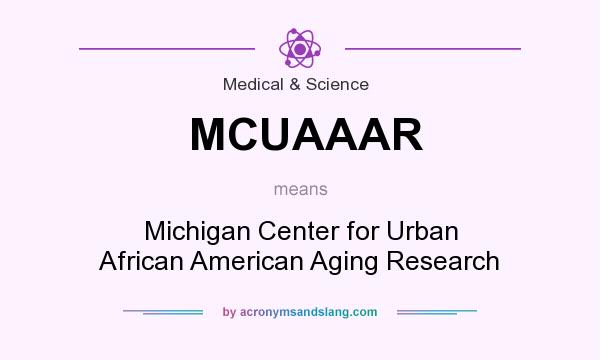 What does MCUAAAR mean? It stands for Michigan Center for Urban African American Aging Research