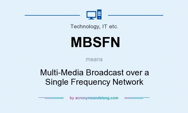What does MBSFN mean? It stands for Multi-Media Broadcast over a Single Frequency Network