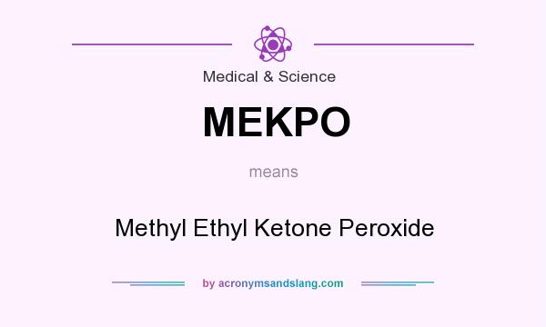 What does MEKPO mean? It stands for Methyl Ethyl Ketone Peroxide