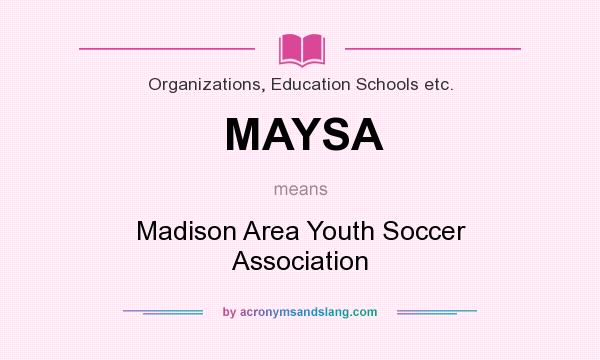 What does MAYSA mean? It stands for Madison Area Youth Soccer Association