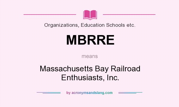 What does MBRRE mean? It stands for Massachusetts Bay Railroad Enthusiasts, Inc.