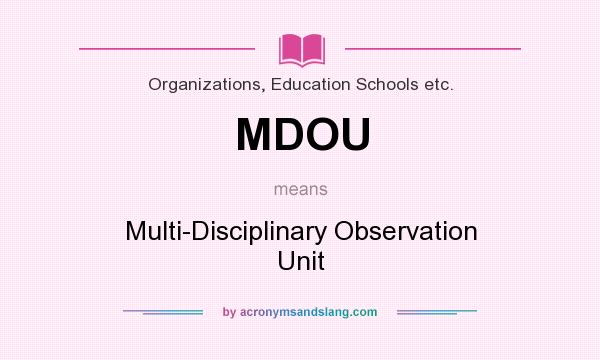 What does MDOU mean? It stands for Multi-Disciplinary Observation Unit
