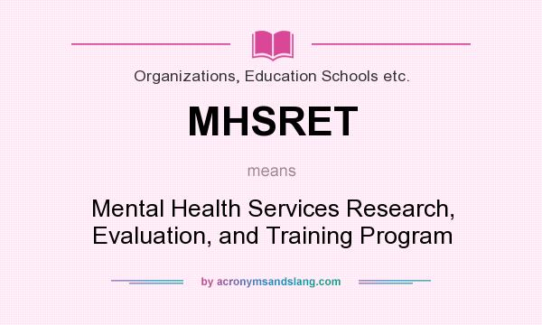 What does MHSRET mean? It stands for Mental Health Services Research, Evaluation, and Training Program