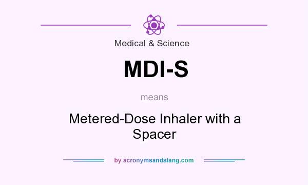 What does MDI-S mean? It stands for Metered-Dose Inhaler with a Spacer