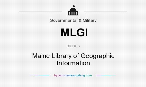 What does MLGI mean? It stands for Maine Library of Geographic Information