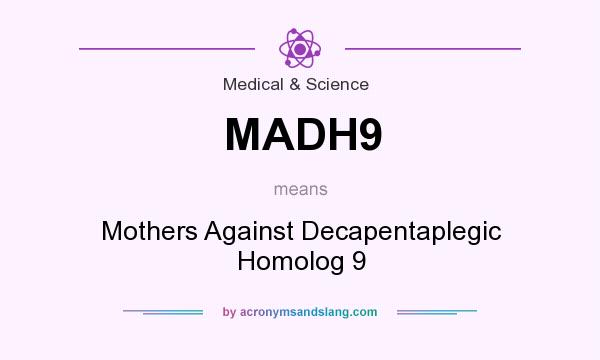 What does MADH9 mean? It stands for Mothers Against Decapentaplegic Homolog 9